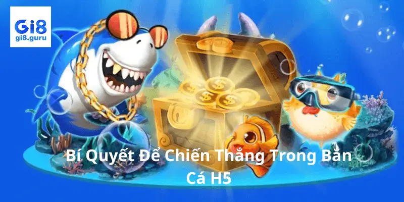 Bí Quyết Để Chiến Thắng Trong Bắn Cá H5 Tại GI8