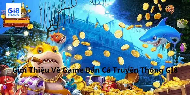 Bắn Cá Truyền Thống Tại GI8: Trải Nghiệm Game Cổ Điển Mà Không Thể Bỏ Lỡ