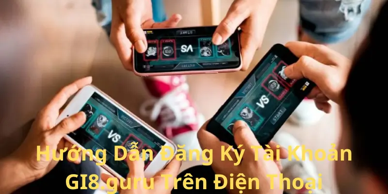 Hướng Dẫn Đăng Ký GI8 Trên Điện Thoại